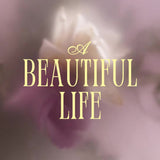 A Beautiful Life • A Tender Contemplation of Our Mortality to Connect with Our Soul Purpose
